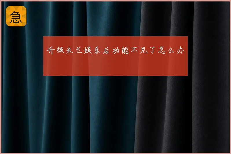 升级米兰娱乐后功能不见了怎么办