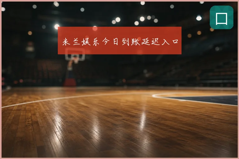 米兰娱乐今日到账延迟入口