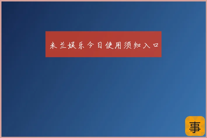 米兰娱乐今日使用须知入口
